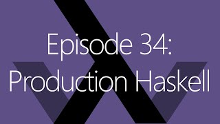 Episode 34: Production Haskell