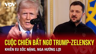 “Cuộc chiến” bất ngờ Trump - Zelensky khiến EU sốc nặng, Nga hưởng lợi | Báo Điện tử VOV