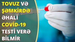 Tovuz və Şəmkirdə əhali niyə COVID-19 testi verə bilmir? - Tovuz Xeber | Şəmkir