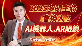 2025多頭主將會換人？AI機器人.AR眼鏡｜20250107｜#陳威良 分析師｜#股市全威 點↓↓↓連結進家族