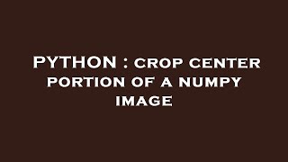 PYTHON : crop center portion of a numpy image