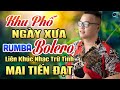 LK Khu Phố Ngày Xưa - Mai Tiến Đạt - Mở To Album Nhạc Rumba Bolero Trữ Tình Hay Nhất 2023