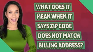 What does it mean when it says zip code does not match billing address?
