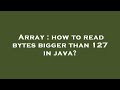 Array : how to read bytes bigger than 127 in java?
