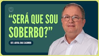 SAIBA SE VOCÊ TEM SOBERBA NO CORAÇÃO | Rev. Arival Dias Casimiro | IPP