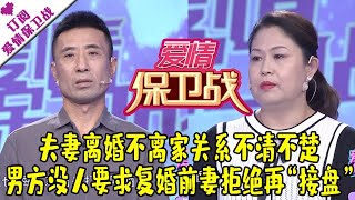 爱情保卫战 20210811：夫妻离婚不离家关系不清不楚 男方没人要求复婚前妻拒绝再“接盘”