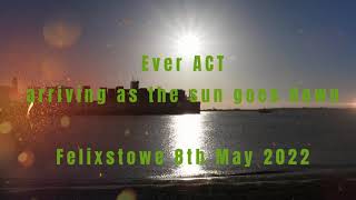 Ever Act (in silhouette) arrives Felixstowe 8th May 2022