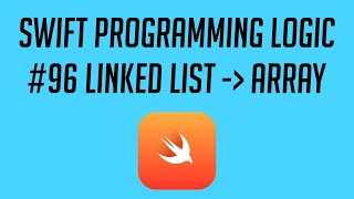 Swift Programming Logic, #96: Convert Linked List to Array