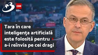 Tara în care inteligenţa artificială este folosită pentru a-i reînvia pe cei dragi