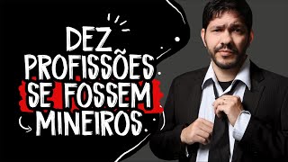 10 profissões se fossem mineiros - Série