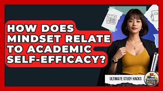 How Does Mindset Relate To Academic Self-Efficacy? - Ultimate Study Hacks