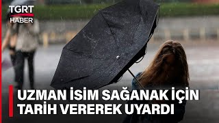 Meteoroloji Uzmanı Tarih Vererek Uyardı: Yağışlar Ne Zaman Bitecek? - TGRT Haber