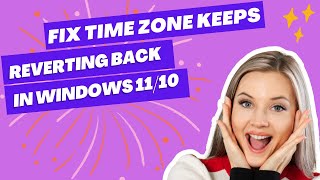 Fix Windows 11/10 Time Zone Keeps Reverting Back