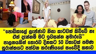 පොඩිකාලේ ලැජ්ජාව නිසා කාටවත් කිව්වේ නෑ ඒත් දැන්නම් මට තවත් ඉවසන්න බෑ,තරුණියක් කියන සංවේදී කතාව