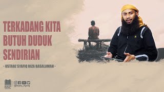 TERKADANG KITA BUTUH DUDUK SENDIRIAN | USTADZ SYAFIQ RIZA BASALAMAH