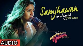 Samjhawan Unplugged | Full Song With Audio | Humpty Sharma Ki Dulhaniya | Singer: Alia Bhatt