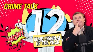 Crime Talk's 2022 Top 12 Dumb Criminal Of The Year!!!