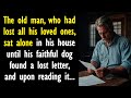 The old man, who had lost all his loved ones, sat alone in his house until his faithful dog...