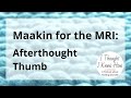 Maakin for the MRI: Afterthought Thumb