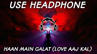 10D AUDIO | HAAN MAIN GALAT (LOVE AAJ KAL ) | USE HEADPHONE | 10D AUDIO - HINDI