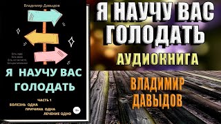 Я научу вас голодать. Часть 1. Болезнь одна. Причина одна. Лечение одно (Владимир Давыдов) Книга