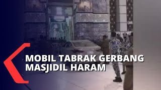 Viral! Mobil Masuk dan Tabrak Gerbang Masjidil Haram