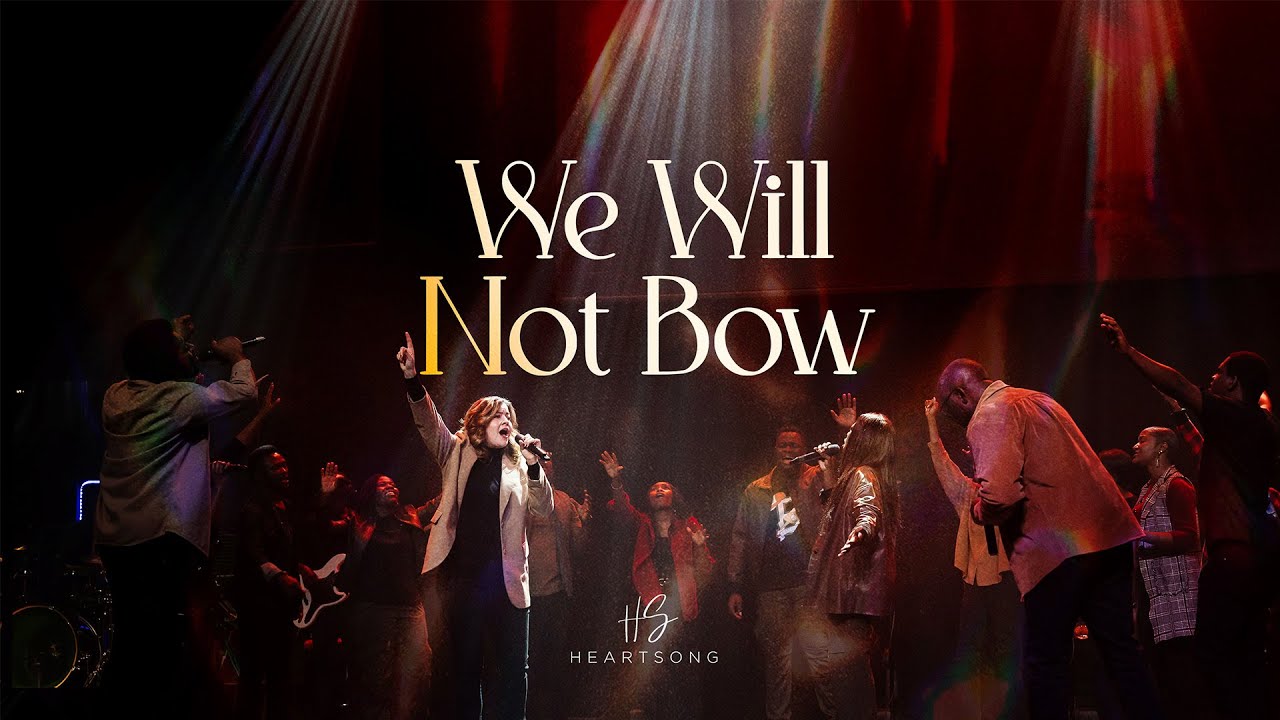 We Will Not Bow Heartsong Gh Youtube