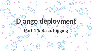 Simple Django Deployment (part 14) - Setting up basic logging