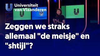 Zeggen we straks allemaal 'de meisje' en 'shtijl'?