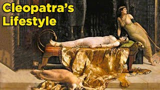 The Extravagant Lifestyle of Cleopatra