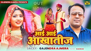 आई आई आखातीज ॥ gajendra ajmera ॥ aai aai aakhateej ॥ गजेन्द्र अजमेरा ॥ आखातीज सॉंग ॥ new sadi song