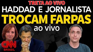 Treta ao VIVO - Haddad e jornalista da CNN trocam farpas ao vivo. Bom demais de assistir