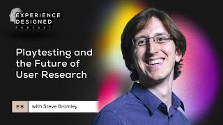 Playtesting and the Future of UX Research with Steve Bromley - Experience Designed Podcast, Ep8