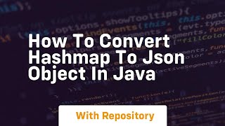 how to convert hashmap to json object in java