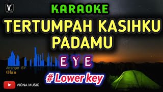 EYE - TERTUMPAH KASIHKU PADAMU [ KARAOKE ]  LOWER KEY