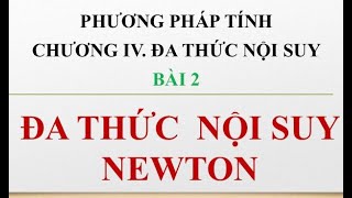 PHƯƠNG PHÁP TÍNH I CHƯƠNG IV-BÀI 3-ĐA THỨC NỘI SUY NEWTON