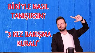 BİRİYLE NASIL TANIŞIRSIN?  İLK ADIM ve DİĞER TAKTİKLER. (3 KEZ BAKIŞMA KURALI)