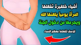 أشياء تفعلها النساء يوميًا تغضب الله وتسبب لعنته ! انتبهي قبل فوات الأوان !