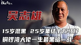 陈浩南原型！15岁混黑，25岁集结十万马仔，遭仇家怼脸连坎三刀，晚年想金盆洗手，欠债千万得古天乐江湖救急！晚年成香港最幸福的江湖大佬 #吴志雄 #权利者游戏