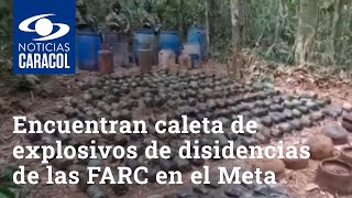 Encuentran gigantesca caleta de explosivos de disidencias de las FARC en el Meta