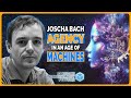 Joscha Bach - Agency in an Age of Machines - How AI Will Change Humanity