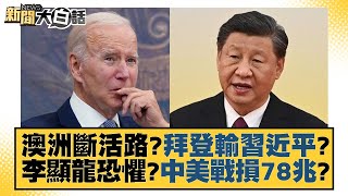 澳洲斷活路？拜登輸習近平？李顯龍恐懼？中美戰損78兆？ 新聞大白話 20220823