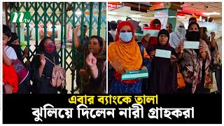 এবার ব্যাংকে তালা ঝুলিয়ে দিলেন নারী গ্রাহকরা | NTV News