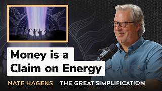 Money is a Claim on Energy - Nate Hagens (The Great Simplification)