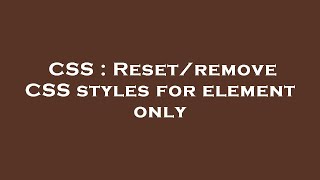 CSS : Reset/remove CSS styles for element only