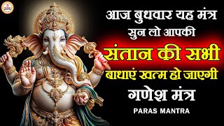 आज बुधवार यह मंत्र सुन लो आपकी संतान की सभी बाधाएं खत्म हो जाएगी | Ganesh Mantra