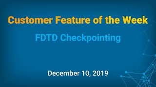 Customer Feature of the Week - FDTD Checkpointing