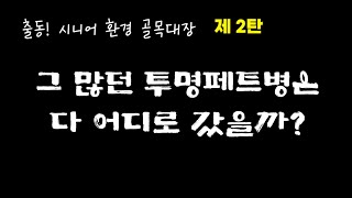 그 많던 투명페트병은 다 어디로 갔을까? 시니어 환경 골목대장 제 2탄