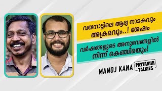 വയനാട്ടിലെ ആദ്യ നാടകവും അക്രമവും! വർഷങ്ങളുടെ അനുഭവങ്ങളിൽനിന്ന് കെഞ്ചിരയും | Manoj Kana | Interview