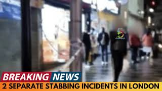 BREAKING NEWS: REPORTS OF 2 SEPARATE STABBING INCIDENTS IN LONDON